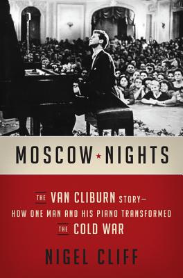 Moscow Nights The Van Cliburn Story-How One Man and His Piano Transformed the Cold War