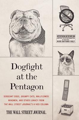 DOGFIGHT AT THE PENTAGON: SERGEANT DOGS, GRUMPY CATS, WALLFLOWER WINGMEN & OTHER LUNACY FROM THE WALL STREET JOURNAL