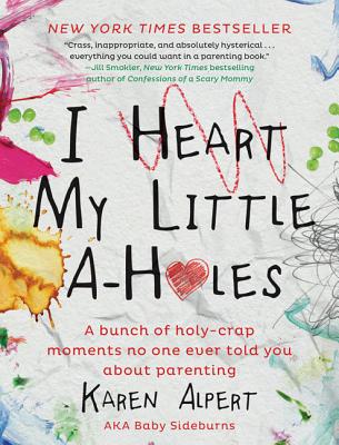 Image for I Heart My Little A-Holes: A bunch of holy-crap moments no one ever told you about parenting