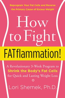 How to Fight Fatflammation!: A Revolutionary 3-Week Program to Shrink the Body's Fat Cells for Quick and Lasting Weight Loss