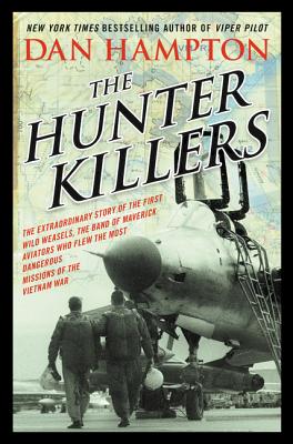 Hunter Killers: The Extraordinary Story of the First Wild Weasels, the Band of Maverick Aviators Who Flew the Most Dangerous Missions of the Vietnam War