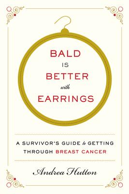 Image for Bald Is Better with Earrings: A Survivor's Guide to Getting Through Breast Cancer