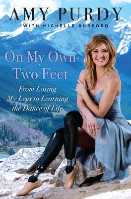 ON MY OWN TWO FEET: FROM LOSING MY LEGS TO LEARNING THE DANCE OF LIFE