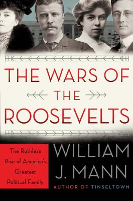 The Wars Of The Roosevelts: The Ruthless Rise Of America's Greatest Political Family