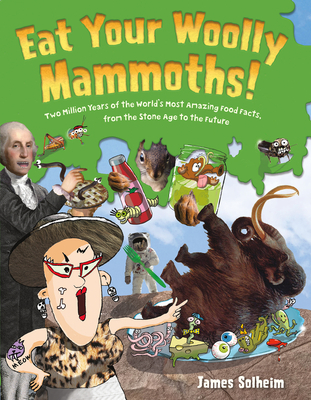 Eat Your Woolly Mammoths!: Two Million Years of the World's Most Amazing Food Facts, from the Stone Age to the Future A Fun and Educational Picture . Historical Foods for Children (Ages 4-8)