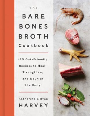 Image for The Bare Bones Broth Cookbook: 125 Gut-Friendly Recipes To Heal, Strengthen, And Nourish The Body The Bare Bones Broth Cookbook: 125 Gut-Friendly Recipes To Heal, Strengthen, And Nourish The Body