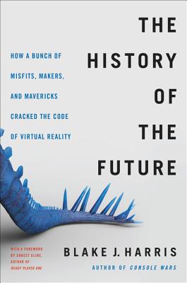 The History of the Future: Oculus, Facebook, and the Revolution That Swept Virtual Reality