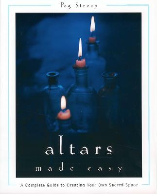 Altars Made Easy: A Complete Guide To Creating Your Own Sacred Space