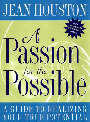 A Passion For the Possible A Guide to Realizing Your True Potential
