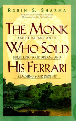 The Monk Who Sold His Ferrari: A Fable About Fulfilling Your Dreams and Reaching Your Destiny