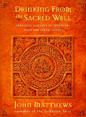 Drinking from the Sacred Well: Personal Voyages of Discovery with the Celtic Saint