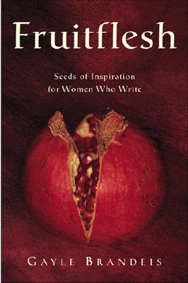 Fruitflesh: Seeds of Inspiration for Women Who Write