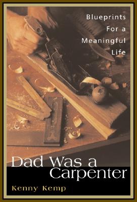 Image for Dad Was a Carpenter: A Father, a Son, and the Blueprints for a Meaningful Life