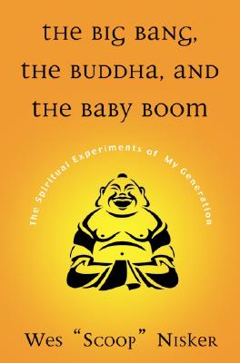 Big Bang, The Buddha, and the Baby Boom: The Spiritual Experiments of My Generation