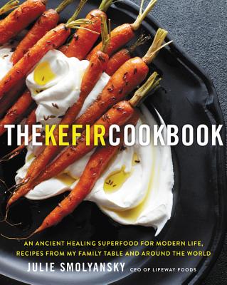 Kefir Cookbook: An Ancient Healing Superfood for Modern Life, Recipes from My Family Table and Around the World