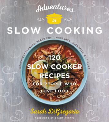 Image for Adventures in Slow Cooking: 120 Slow-Cooker Recipes for People Who Love Food