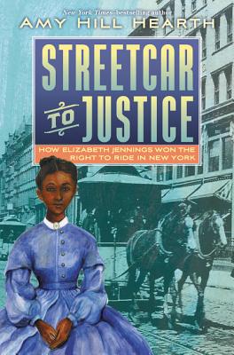 Streetcar to Justice: How Elizabeth Jennings Won the Right to Ride in New York An ALA Notable Biography of the Landmark 1854 Case That Came 100 Years Before Rosa Parks
