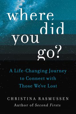 Where Did You Go: A Life-Changing Journey to Connect with Those We've Lost