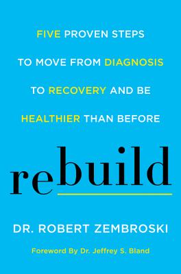 Rebuild: Five Proven Steps to Move from Diagnosis to Recovery and Be Healthier Than Before