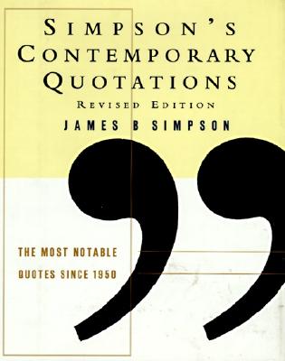 SIMPSON'S CONTEMPORARY QUOTATIONS: THE MOST NOTABLE QUOTES FROM 1950 TO THE PRESENT