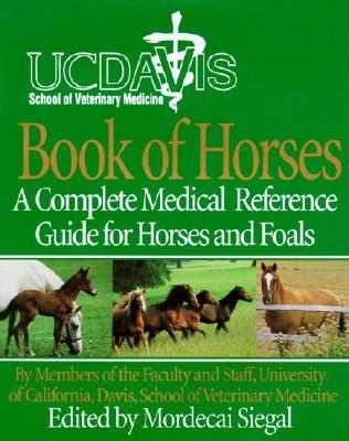 UC Davis School of Veterinary Medicine Book of Horses: A Complete Medical Reference Guide for Horses and Foals