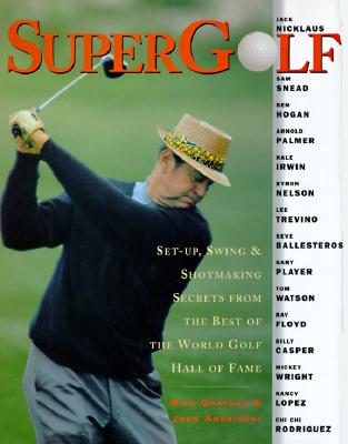 SUPERGOLF: SET-UP, SWING AND SHOTMAKING SECRETS FROM THE BEST OF THE WORLD GOLF HALL OF FAM