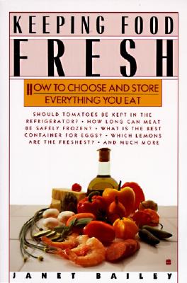 Keeping Food Fresh : How to Choose and Store Everything You Eat