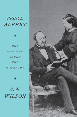 PRINCE ALBERT: THE MAN WHO SAVED THE MONARCHY