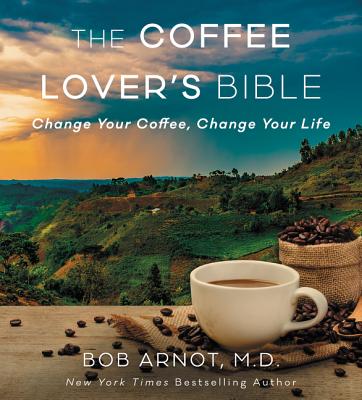 The Coffee Lover's Bible: Change Your Coffee, Change Your Life