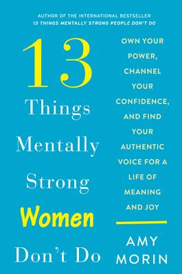 Image for 13 Things Mentally Strong Women Don't Do: Own Your Power, Channel Your Confidence, and Find Your Authentic Voice for a Life of Meaning and Joy