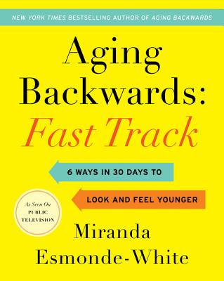Aging Backwards: Fast Track: 6 Ways in 30 Days to Look and Feel Younger (Aging Backwards, 3)