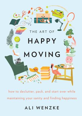 Art of Happy Moving: How to Declutter, Pack, and Start Over While Maintaining Your Sanity and Finding Happiness