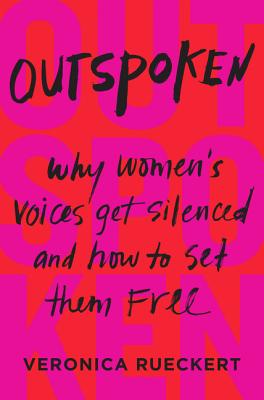 Outspoken: Why Women's Voices Get Silenced and How to Set Them Free [Hardcover] Rueckert, Veronica
