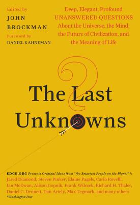 Image for The Last Unknowns: Deep, Elegant, Profound Unanswered Questions About the Universe, the Mind, the Future of Civilization, and the Meaning of Life