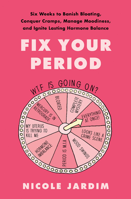 Fix Your Period: Six Weeks to Banish Bloating, Conquer Cramps, Manage Moodiness, and Ignite Lasting Hormone Balance A Women's Health Protocol Beyond Birth Control