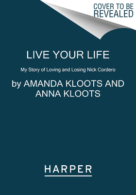 Live Your Life: My Story of Loving and Losing Nick Cordero A Widow's Poignant Journey Through Pandemic Grief and Hope