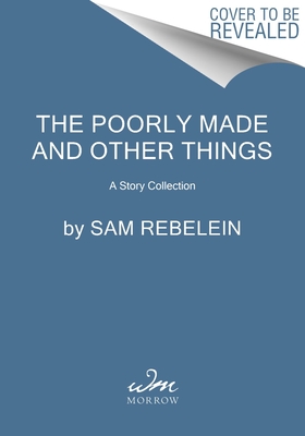 Poorly Made and Other Things: A Story Collection