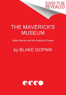 Maverick's Museum: Albert Barnes and His American Dream