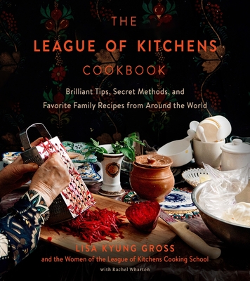 The League of Kitchens Cookbook: Brilliant Tips, Secret Methods & Favorite Family Recipes from Around the World