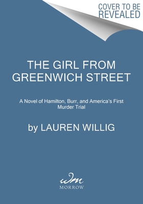 Girl from Greenwich Street: A Novel of Hamilton, Burr, and America's First Murder Trial