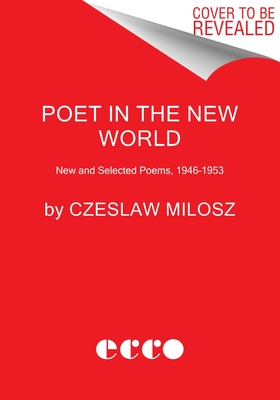 Poet in the New World: Poems, 1946-1953