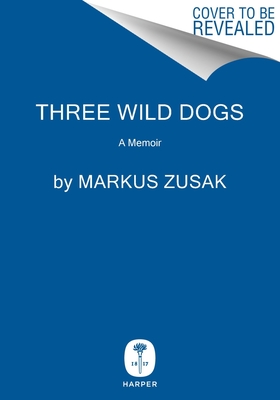 THREE WILD DOGS (AND THE TRUTH): A MEMOIR
