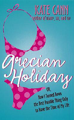 Grecian Holiday: Or, How I Turned Down the Best Possible Thing Only to Have the Time of My Life