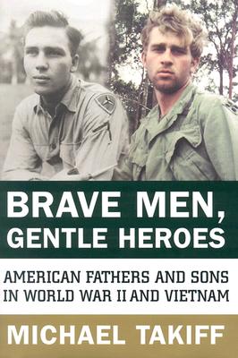 Brave Men, Gentle Heroes: American Fathers and Sons in World War II and Vietnam