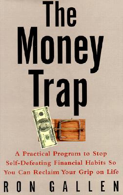 The Money Trap: A Practical Program to Stop Self-Defeating Financial Habits So You Can Reclaim Your Grip on Life