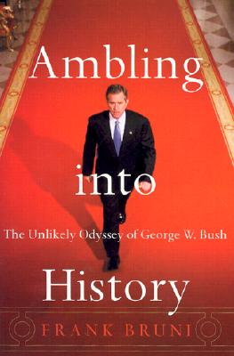 Ambling into History: The Unlikely Odyssey of George W. Bush