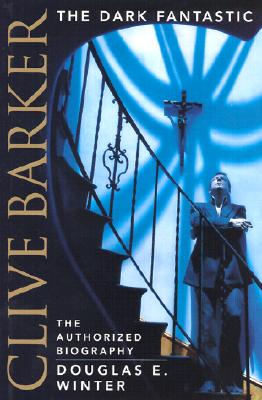 Clive Barker: The Dark Fantastic The Authorized Biography