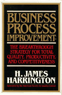 Business Process Improvement: The Breakthrough Strategy for Total Quality, Productivity, and Competitiveness