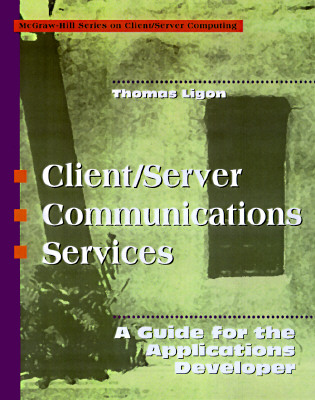 Client/Server Communications Services: A Guide for the Applications Developer (McGraw-Hill Series on Client-Server Computing)