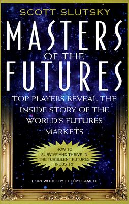 Masters of the Futures : Top Players Reveal the Inside Story of the World's Futures Markets
